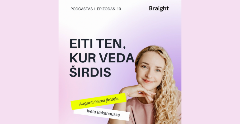 Braight podcastas: Eiti ten, kur veda širdis (Iveta Bakanauskė, Auganti Šeima įkūrėja)